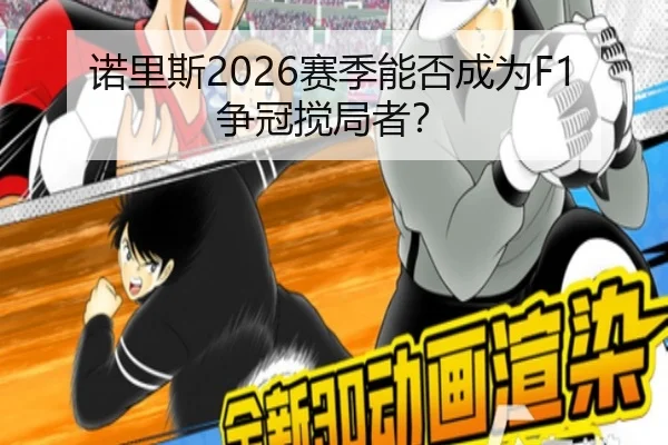 诺里斯2026赛季能否成为F1争冠搅局者？